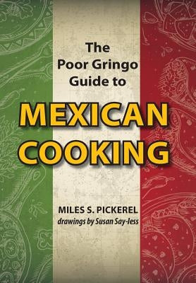 The Poor Gringo Guide to Mexican Cooking by Pickerel, M. S.