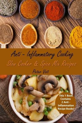 Anti - Inflammatory Cooking: Slow Cooker & Spice Mix Recipes by Voit, Peter