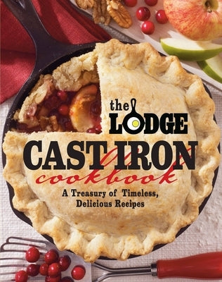 The Lodge Cast Iron Cookbook: A Treasury of Timeless, Delicious Recipes by The Lodge Company