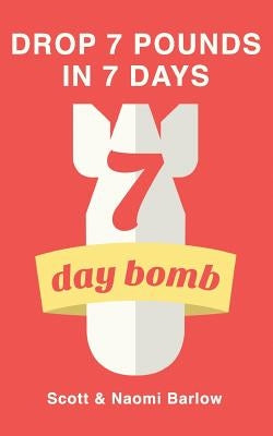7 Day Bomb: Drop 7 Pounds in 7 Days by Barlow, Naomi Hannah