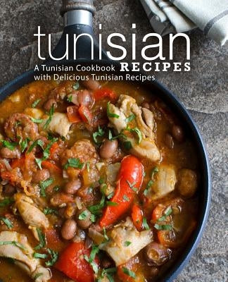 Tunisian Recipes: A Tunisian Cookbook with Delicious Tunisian Recipes by Press, Booksumo