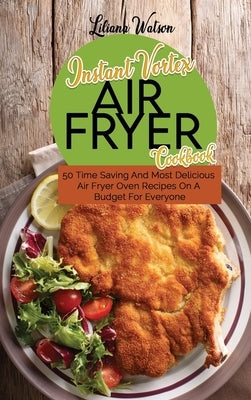 Instant Vortex Air fryer Cookbook: 50 Time Saving And Most Delicious Air Fryer Oven Recipes On A Budget For Everyone by Watson, Liliana