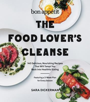Bon Appetit: The Food Lover's Cleanse: 140 Delicious, Nourishing Recipes That Will Tempt You Back Into Healthful Eating by Dickerman, Sara