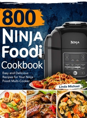 800 Ninja Foodi Cookbook: Easy and Delicious Recipes for Your Ninja Foodi Multi-Cooker by Michael, Linda
