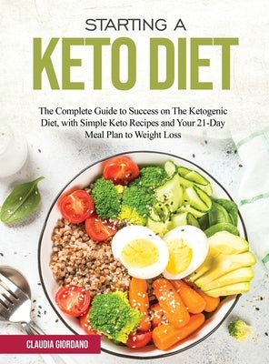 Starting a Keto Diet: The Complete Guide to Success on The Ketogenic Diet, with Simple Keto Recipes and Your 21-Day Meal Plan to Weight Loss by Giordano, Claudia