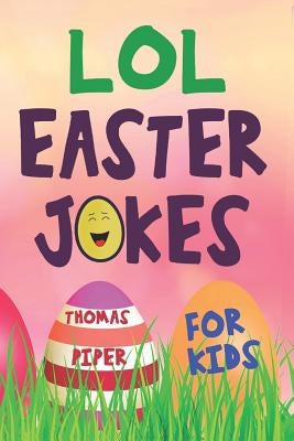 Lol Easter Jokes for Kids: Easter Basket Gift Suffer Idea for Boys and Girls by Piper, Thomas