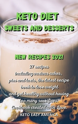 Keto Diet Sweets and Desserts New Recipes 2021: 27 recipes including various cakes, pies and tarts, the latest recipe book to lose weight and get heal by Keto Easy America