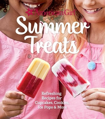 American Girl Summer Treats: Refreshing Recipes for Cupcakes, Cookies, Ice Pops & More by Weldon Owen