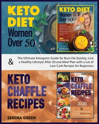 Keto Diet for Women Over 50 & Keto Chaffle Recipes: The ultimate ketogenic guide for burn fat quickly, live a healthy lifestyle after 50 and meal plan by Green, Serena