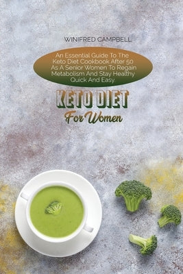 Keto Diet For Women: An Essential Guide To The Keto Diet Cookbook After 50 As A Senior Women To Regain Metabolism And Stay Healthy Quick An by Campbell, Winifred