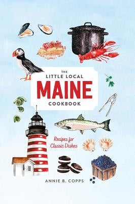 Little Local Maine Cookbook by Copps, Annie B.