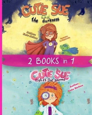 2 Books in 1: Cutie Sue and the Darkness & Cutie Sue Fights the Germs: Kids Bedtime Books About Sleep Alone, Health and Personal Hyg by Melton, Kate