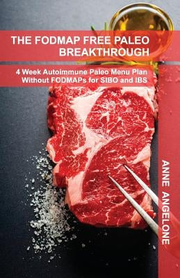 The FODMAP Free Paleo Breakthrough: 4 Weeks of Autoimmune Paleo Recipes Without FODMAPS by Angelone, Anne
