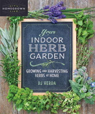 Your Indoor Herb Garden: Growing and Harvesting Herbs at Home by Herda, Dj