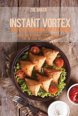 Instant Vortex Air Fryer Cookbook For Everyone: Quick And Delicious Frying You Must Try On Your Instant Vortex by Baker, Zoe