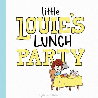 Little Louie's Lunch Party by Rush, Dylan