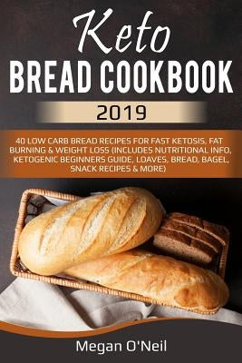 Keto Bread Cookbook 2019: 40 Low Carb Bread Recipes For Fast Ketosis, Fat Burning & Weight Loss (Includes Nutritional Info, Ketogenic Beginners by O'Neil, Megan