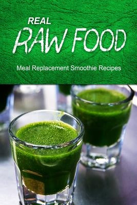 Real Raw Food Meal-Replacement Smoothie Recipes by Recipes, Real Raw Food