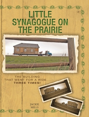 Little Synagogue on the Prairie: The Building that Went for a Ride... Three Times! by Mills, Jackie