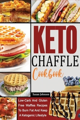 Keto Chaffle Cookbook: Low-Carb And Gluten Free Waffles Recipes To Burn Fat And Keep A Ketogenic Lifestyle by Johnson, Susan