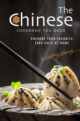 The Chinese Cookbook You Need: Prepare Your Favorite Take-outs at Home by Boundy, Anthony