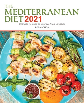 The Mediterranean Diet Cookbook 2021: Ultimate Recipes to Improve your Lifestyle by Somos, Rosa