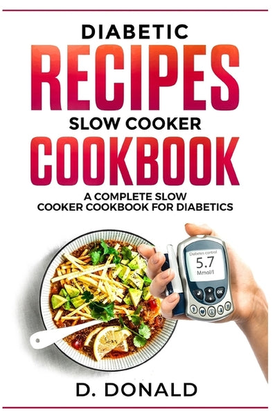 Diabetic Recipes Slow Cooker Cookbook: A Complete Slow Cooker Cookbook for Diabetics by Donald, Daniel