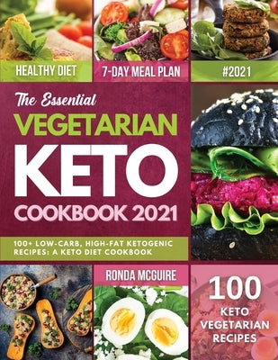 The Essential Vegetarian Keto Cookbook 2021: 100+ Low-Carb, High-Fat Ketogenic Recipes: A Keto Diet Cookbook by McGuire, Ronda