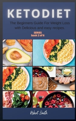 Keto Diet: The Beginners Guide For Weight Loss with Delicious and easy recipes. by Smith, Robert