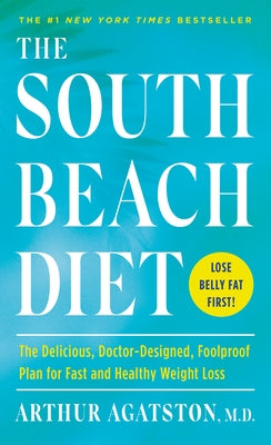 The South Beach Diet: The Delicious, Doctor-Designed, Foolproof Plan for Fast and Healthy Weight Loss by Agatston, Arthur