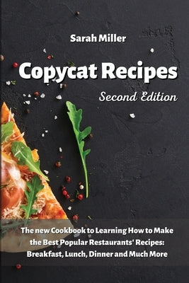 Copycat recipes: The New Cookbook to Learning How to Make the Best Popular Restaurants' Recipes: Breakfast, Lunch Dinner and Much More by Miller, Sarah