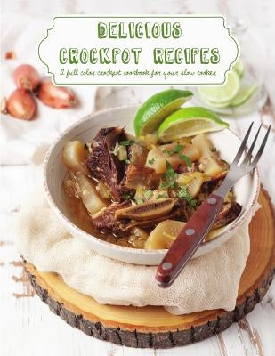 Delicious Crockpot Recipes: A Full Color Crockpot Cookbook for your Slow Cooker by Katie, Banks