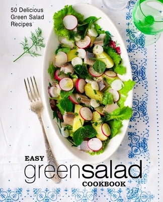 Easy Green Salad Cookbook: 50 Delicious Green Salad Recipes (2nd Edition) by Press, Booksumo