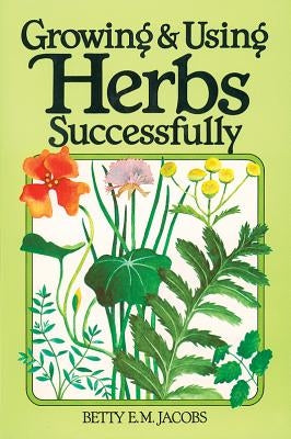 Growing & Using Herbs Successfully by Jacobs, Betty E. M.
