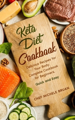 Keto Diet Cookbook Delicious Recipes for Your Body. Complete Cookbook for Beginners. Quick and Easy by Bruan, Chef Michele