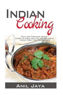 Indian Cooking: Fast and Fabulous Meals ? Learn to Cook Healthy and Delicious Indian Food that People Love by Jaya, Anil