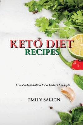 Keto Diet Recipes: Low Carb Nutrition for a Perfect Lifestyle by Sallen, Emily