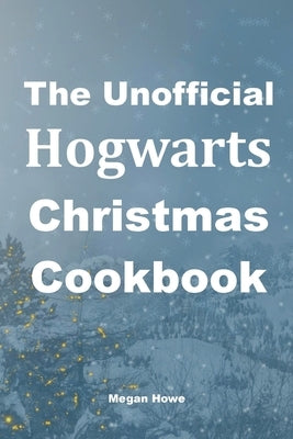 The Unofficial Hogwarts Christmas Cookbook by Howe, Megan