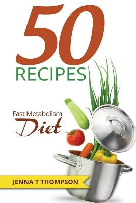 50 Recipes Fast Metabolism Diet by Thompson, Jenna T.