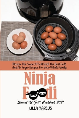 Ninja Foodi Smart Xl Grill Cookbook 2021: Master The Smart Xl Grill With The Best Grill And Air Fryer Recipes For Your Whole Family by Marcus, Lilla