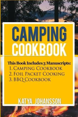 Camping Cookbook: 3 Manuscripts: Camping Cookbook + Foil Packet Cooking + BBQ Cookbook by Johansson, Katya
