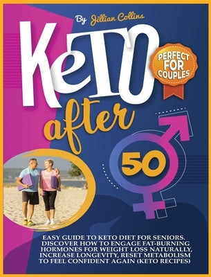 Keto After 50: Easy Guide to Keto Diet for Seniors. Discover How to Engage Fat-Burning Hormones for Weight Loss Naturally, Increase L by Collins, Jillian