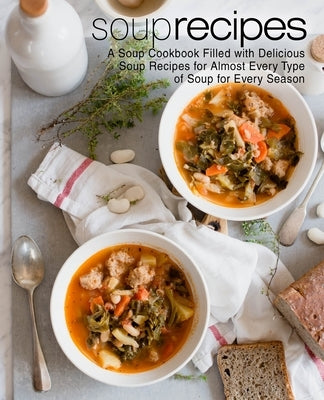 Soup Recipes: A Soup Cookbook Filled with Delicious Soup Recipes for Almost Every Types of Soup for Every Season by Press, Booksumo