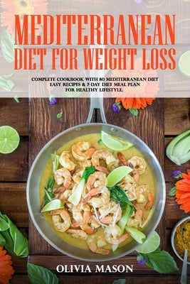 Mediterranean Diet for Weight Loss: Complete Cookbook with 80 Mediterranean Diet Easy Recipes & 7-Day Diet Meal Plan for Healthy Lifestyle by Wilkerson, Ethan