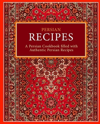 Persian Recipes: A Persian Cookbook Filled with Authentic Persian Recipes (2nd Edition) by Press, Booksumo
