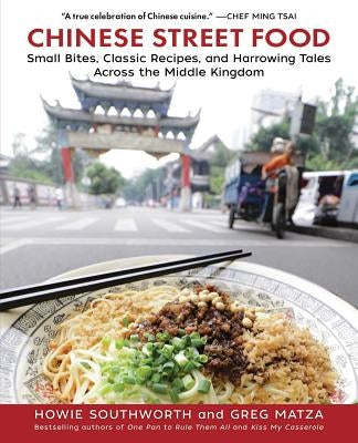 Chinese Street Food: Small Bites, Classic Recipes, and Harrowing Tales Across the Middle Kingdom by Southworth, Howie