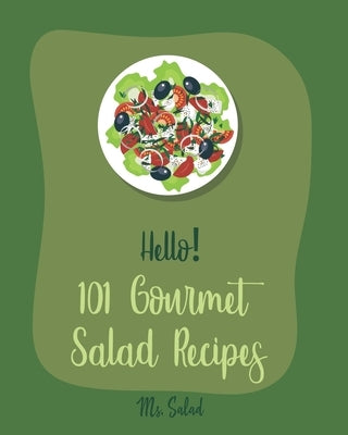 Hello! 101 Gourmet Salad Recipes: Best Gourmet Salad Cookbook Ever For Beginners [Book 1] by Salad