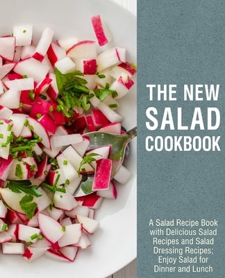 The New Salad Cookbook: A Salad Recipe Book with Delicious Salad Recipes and Salad Dressing Recipes; Enjoy Salad for Dinner and Lunch by Press, Booksumo