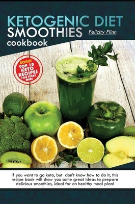 Ketogenic Diet Smoothies Cookbook by Flinn, Felicity