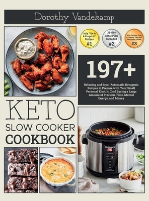 Keto Slow Cooker Cookbook: 197+ Relaxing and Semi-Automatic Ketogenic Recipes to Prepare with Your Small Personal Electric Chef Saving a Large Am by Vandekamp, Dorothy